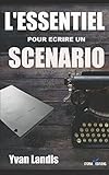 Image de L'ESSENTIEL pour écrire un SCENARIO: Le manuel pratique pour se lancer et finaliser son scénario (008) (French Edition)