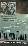 Chained Eagle: The Heroic Story of the First American Shot Down over North Vietnam by Jr. Everett Alvarez, Anthony S. Pitch