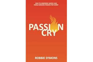 PASSION CRY: HOW TO CONFRONT APATHY AND KINDLE GENUINE PASSION FOR CHRIST
