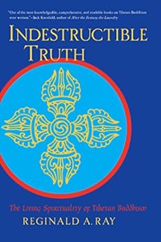 Indestructible Truth: The Living Spirituality of Tibetan Buddhism by [Ray, Reginald A.]