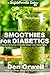 Smoothies for Diabetics: Over 175 Quick & Easy Gluten Free Low Cholesterol Whole Foods Blender Recipes full of Antioxidants & Phytochemicals (Diabetic Smoothies Natural Weight Loss Transformation)