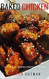 Baked Chicken Recipes : Best 50 Delicious of Baked Chicken (Baked Chicken Recipes, Baked Chicken, Baking Chicken,Baked Chickens Recipes) (Sharon Guzman Recipes Book Series No.2)