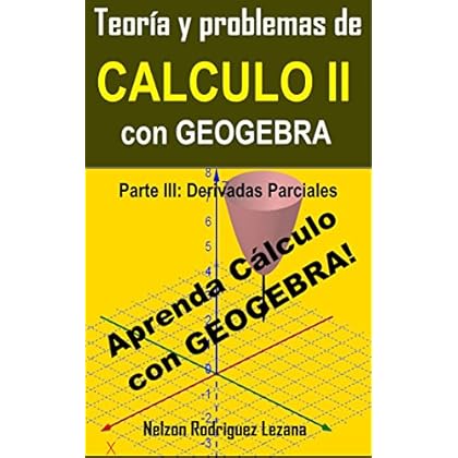 Teoría y Problemas de Cálculo II con Geogebra: Parte III: Derivadas Parciales Teoría y Problemas de Cálculo II con Geogebra: Parte III: Derivadas Parciales
