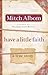 By Mitch Albom Have a Little Faith: A True Story (1st Edition)