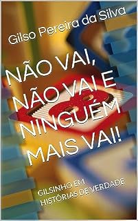 Livro NÃO VAI, NÃO VAI E NINGUÉM MAIS VAI!: GILSINHO EM HISTÓRIAS DE VERDADE