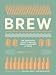 Brew: The Foolproof Guide to Making World-Class Beer at Home by James Morton, Andy Sewell