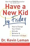 By Dr. Kevin Leman - Have a New Kid by Friday: How to Change Your Child's Attitude, Behavior & Character in 5 Days (1/31/08)