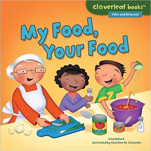 My Food, Your Food (Cloverleaf Books ™ ― Alike and Different), by Lisa Bullard My Food, Your Food (Cloverleaf Books ™ ― Alike and Different), by Lisa Bullard