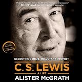 C. S. Lewis - A Life: Eccentric Genius, Reluctant Prophet by