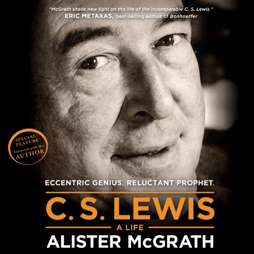 C. S. Lewis - A Life: Eccentric Genius, Reluctant Prophet by Alister E. McGrath