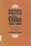 Revolution and Reaction in Cuba, 1933-1960 : A Political Sociology from Machado to Castro, Farber, Samuel, 0819540994
