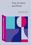 Tone of Voice and Mind : The Connections Between Intonation, Emotion, Cognition, and Consciousness, Cook, Norman D., 1588112756