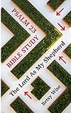 Psalm 23 Bible Study: The Lord As My Shepherd by Betsy Wise