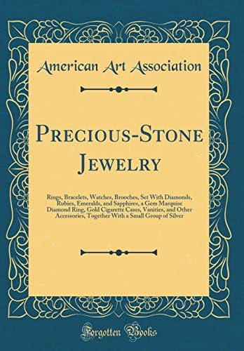 Precious-Stone Jewelry: Rings, Bracelets, Watches, Brooches, Set with Diamonds, Rubies, Emeralds, and Sapphires, a Gem Marquise Diamond Ring, Gold ... a Small Group of Silver (Classic Reprint)