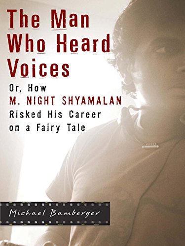 The Man Who Heard Voices: Or, How M. Night Shyamalan Risked His Career on a Fairy Tale and Lost by Michael Bamberger