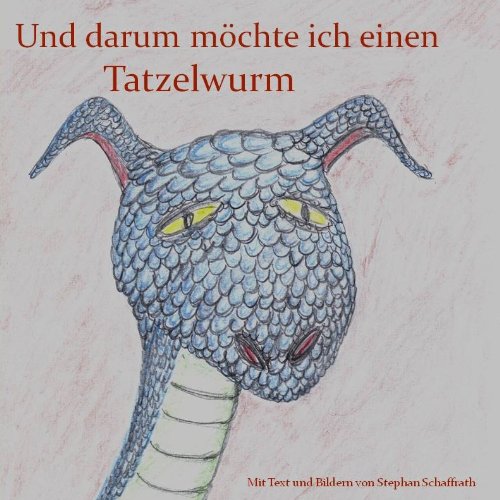 Und darum mÃ¶chte ich einen Tatzelwurm (German Edition)