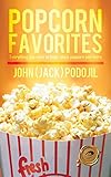 Popcorn Favorites: Everything You Want to Know about Popcorn and More by 