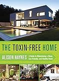 The Toxin-Free Home: A Guide to Maintaining a Clean, Eco-Friendly, and Healthy Home by