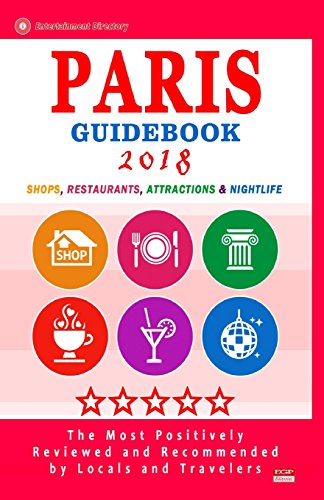 Paris Guidebook 2018: Shops, Restaurants, Attractions & Nightlife in Paris, France (City Guidebook 2018)