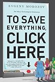 To Save Everything, Click Here: The Folly of Technological Solutionism cover