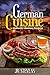 German Cuisine: Authentic German Cooking for the Home Chef