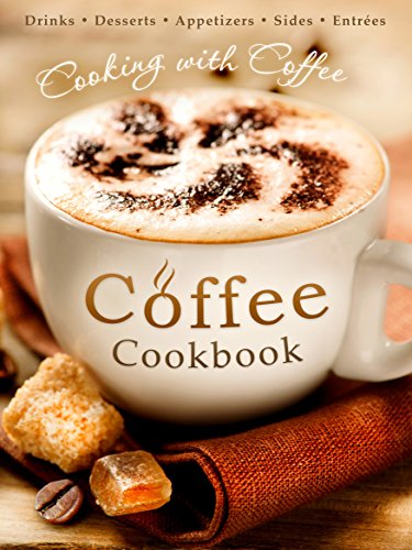 The Coffee Cookbook: Cooking with Coffee - 50 Coffee Recipes for Drinks, Desserts, Appetizers, Sides & EntrÃ©es (Recipe Top 50s Book 127)