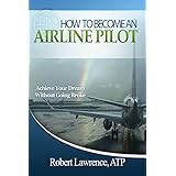 HOW TO BECOME AN AIRLINE PILOT: Achieve Your Dream Without Going Broke
