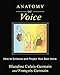 Anatomy of Voice: How to Enhance and Project Your Best Voice