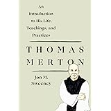 Thomas Merton: An Introduction to His Life, Teachings, and Practi