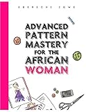 Advanced Pattern Mastery for the African Woman: A detailed and simplified guide to pattern making by Eberechi Igwe
