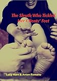 The Sleuth Who Tickled Her Clients’ Feet: A Romance of Erotic and Torturous Foot Tickling