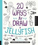 20 Ways to Draw a Jellyfish and 44 Other Amazing Sea Creatures: A Sketchbook for Artists, Designers, by Trina Dalziel