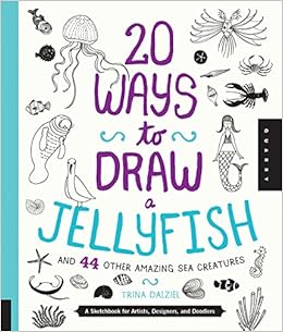20 Ways to Draw a Jellyfish and 44 Other Amazing Sea Creatures: A Sketchbook for Artists, Designers, and Doodlers, by Trina Dalziel 20 Ways to Draw a Jellyfish and 44 Other Amazing Sea Creatures: A Sketchbook for Artists, Designers, and Doodlers, by Trina Dalziel