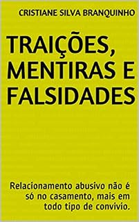 Livro Traições, Mentiras e Falsidades : Relacionamento abusivo não é só no casamento, mais em todo tipo de convivio.