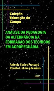 Livro ANÁLISE DA PEDAGOGIA DA ALTERNÂNCIA NA FORMAÇÃO DOS TÉCNICOS EM AGROPECUÁRIA (Coleção Educação do Campo Livro 1)
