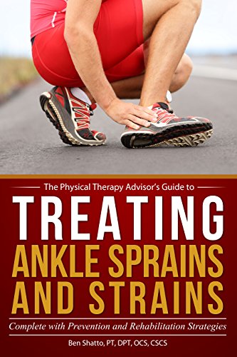 Treating Ankle Sprains and Strains: Complete with Prevention and Rehabilitation Strategies (The Physical Therapy Advisor's Guide Book 1)