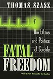 Fatal Freedom: The Ethics and Politics of Suicide cover