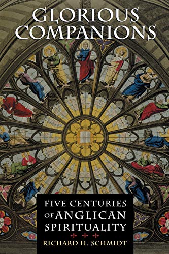 Glorious Companions: Five Centuries of Anglican Spirituality by Richard H. Schmidt