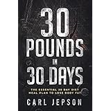 30 Day Whole Food: 30 Pounds in 30 Days -The Essential 30 Day Diet Meal Plan To Lose Body Fat &amp; Achieve Your Weight Loss Through Intermittent Fasting,  Whole Foods, and a Plant Based Diet