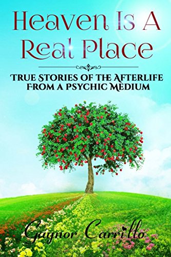 Heaven Is A Real Place: True Stories of the Afterlife From a Psychic Medium by Gaynor Carrillo