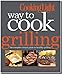 Cooking Light Way to Cook Grilling: The Complete Visual Guide to Healthy Grilling by