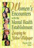 Women's Encounters with the Mental Health Establishment: Escaping the Yellow Wallpaper, , 0789015463