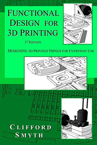 Functional Design for 3D Printing: Designing 3d printed things for everyday use - 3rd edition Functional Design for 3D Printing: Designing 3d printed things for everyday use - 3rd edition