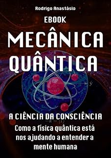 Livro Mecânica Quântica - A Ciência da Consciência: Como a física quântica está nos ajudando a entender a mente humana.