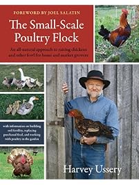 The Small-Scale Poultry Flock: An All-Natural Approach to Raising Chickens and Other Fowl for Home and Market Growers