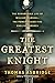 The Greatest Knight: The Remarkable Life of William Marshal, the Power Behind Five English Thrones