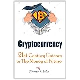 Cryptocurrency: 21st Century Unicorn or The Money of Future, cryptocurrency for beginners ... Bitcoin, Ethereum, Litecoin, blockchain