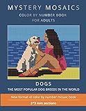 MYSTERY MOSAICS. DOGS.: COLOR BY NUMBER BOOK FOR ADULTS. The most popular dog breeds in the world. New format of color by number mosaic book: 3*3 mm. sections. by Belba Family