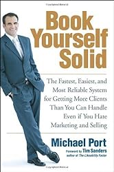 Book Yourself Solid: The Fastest, Easiest, and Most Reliable System for Getting More Clients Than You Can Handle Even if You Hate Marketing and Selling by Michael Port (2006-04-28)