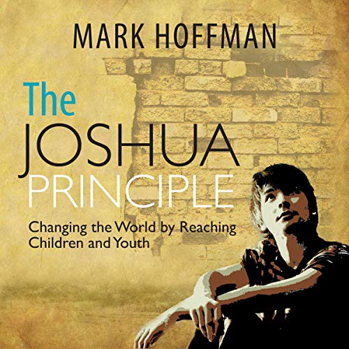 The Joshua Principle: Changing the World by Reaching Children and Youth by Mark Hoffman